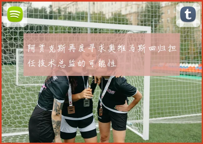 阿贾克斯再度寻求奥维马斯回归担任技术总监的可能性