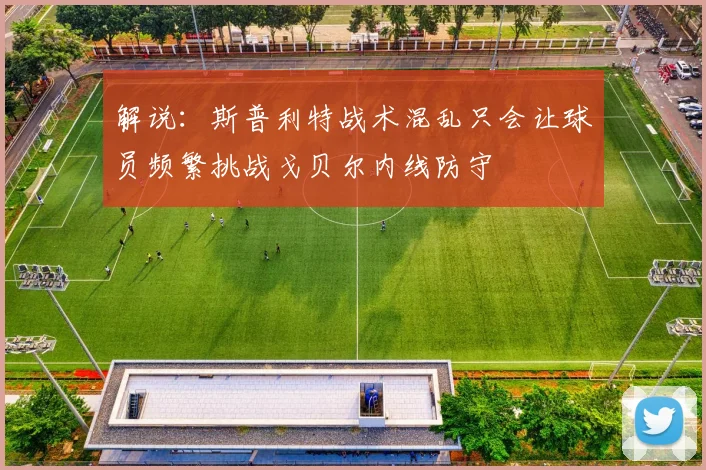 解说：斯普利特战术混乱只会让球员频繁挑战戈贝尔内线防守