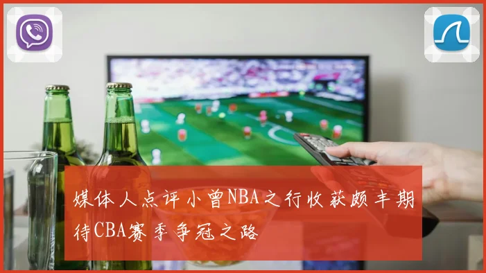 媒体人点评小曾NBA之行收获颇丰期待CBA赛季争冠之路