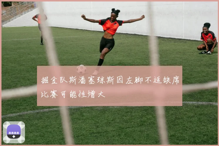 掘金队斯潘塞琼斯因左脚不适缺席比赛可能性增大