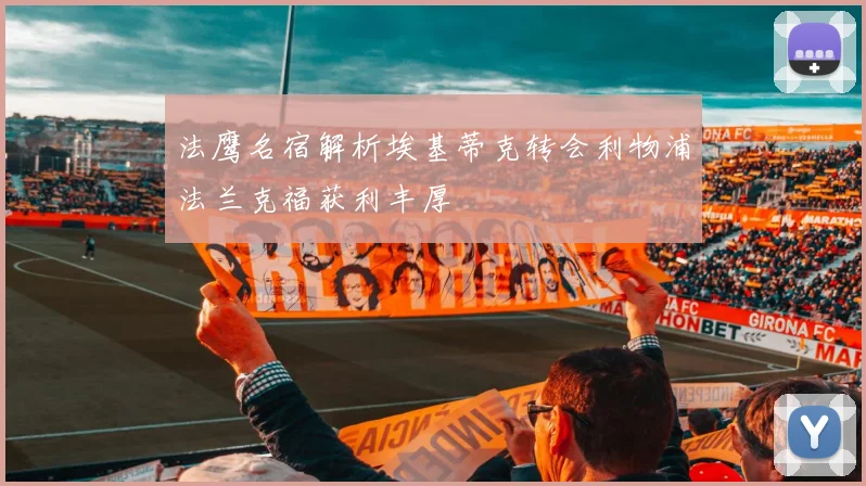 法鹰名宿解析埃基蒂克转会利物浦法兰克福获利丰厚