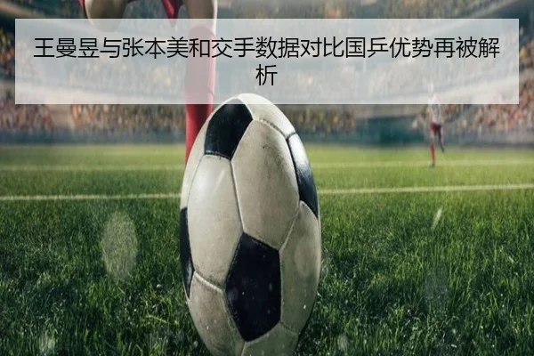 王曼昱与张本美和交手数据对比国乒优势再被解析 | jiangnan